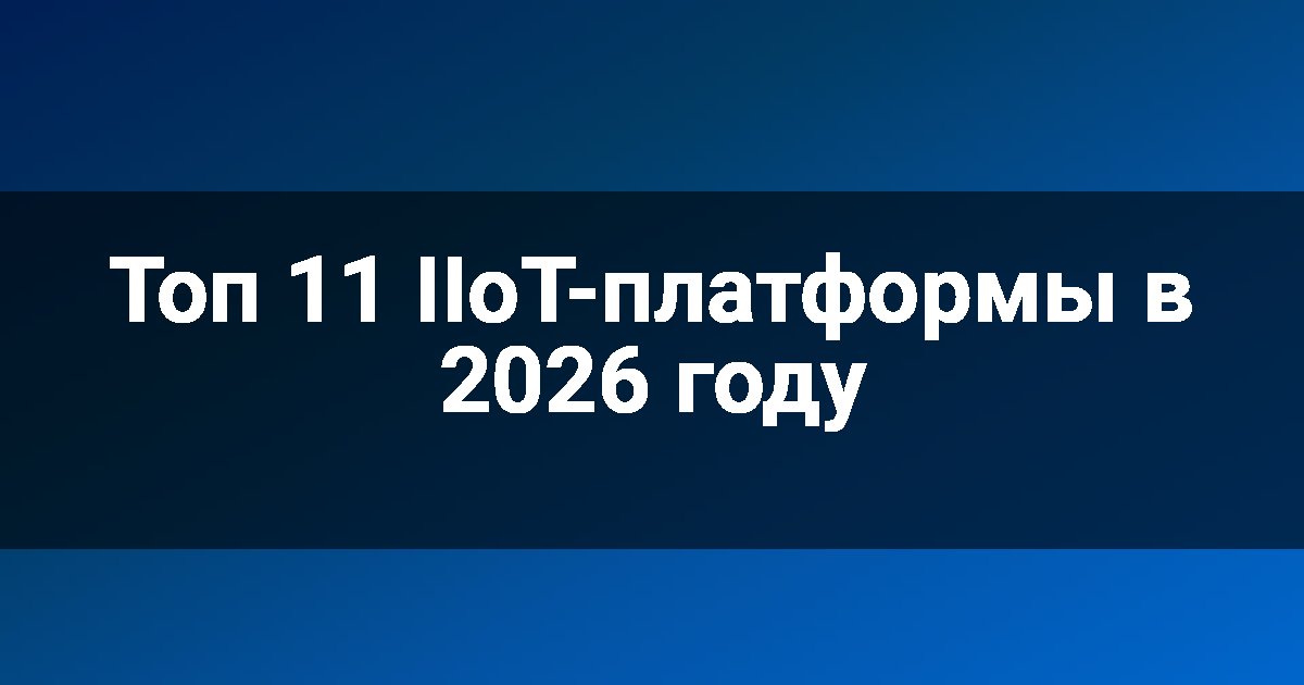 Топ 11 IIoT-платформы в 2026 году