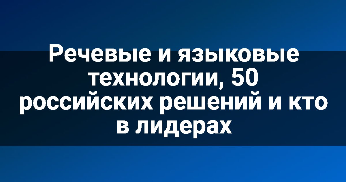 Речевые и языковые технологии, 50 российских решений и кто в лидерах
