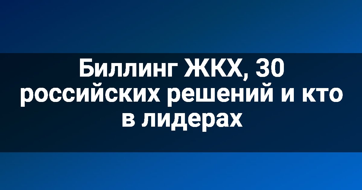 Биллинг ЖКХ, 30 российских решений и кто в лидерах