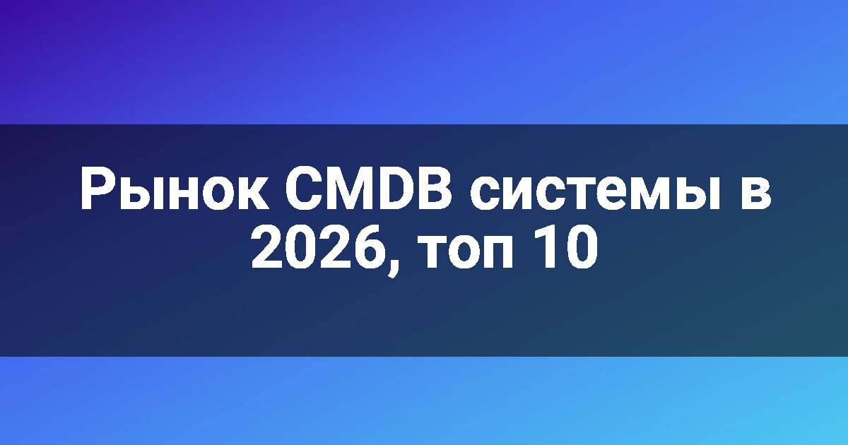 Рынок CMDB системы в 2026, топ 10