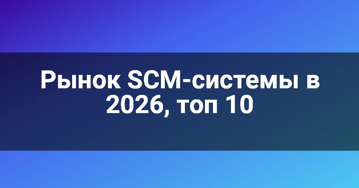 Рынок SCM-системы в 2026, топ 10