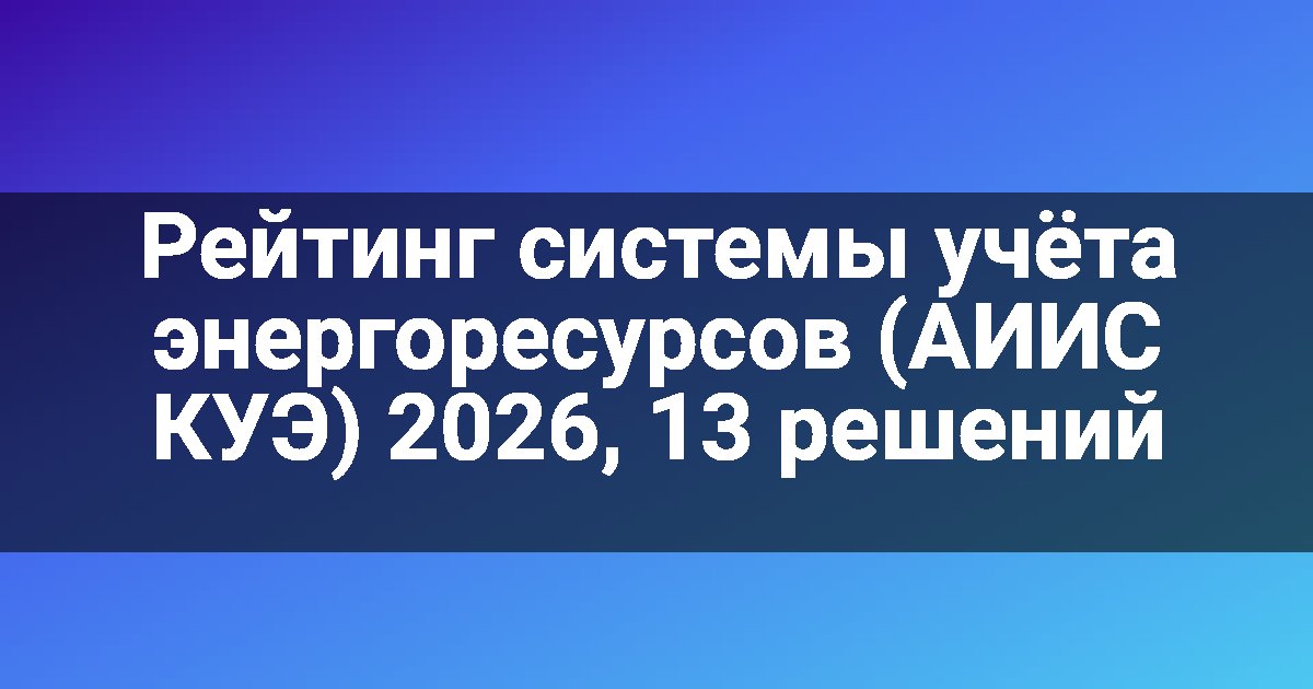 Рейтинг системы учёта энергоресурсов (АИИС КУЭ) 2026, 13 решений
