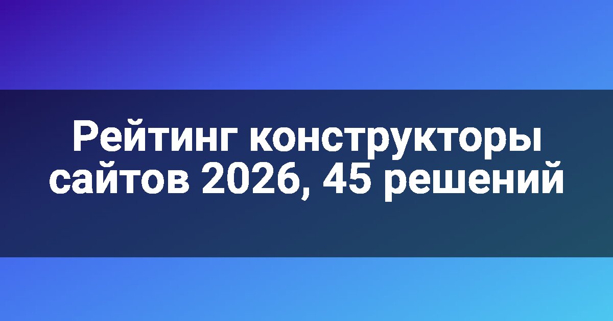Рейтинг конструкторы сайтов 2026, 45 решений