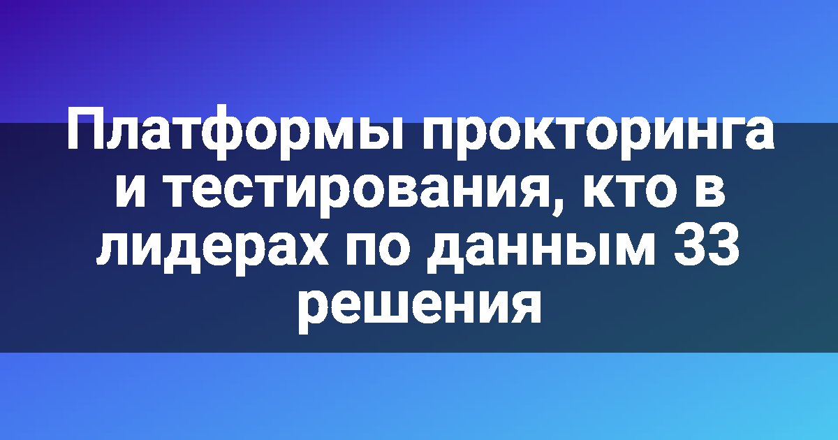 Платформы прокторинга и тестирования, кто в лидерах по данным 33 решения