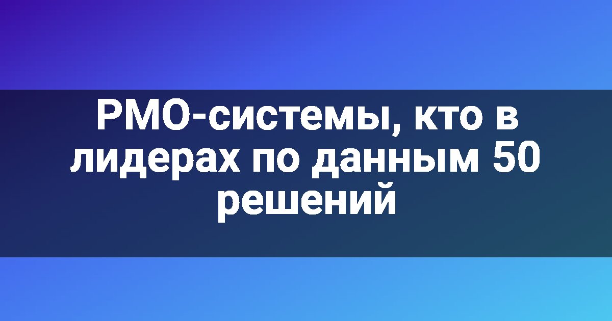 PMO-системы, кто в лидерах по данным 50 решений