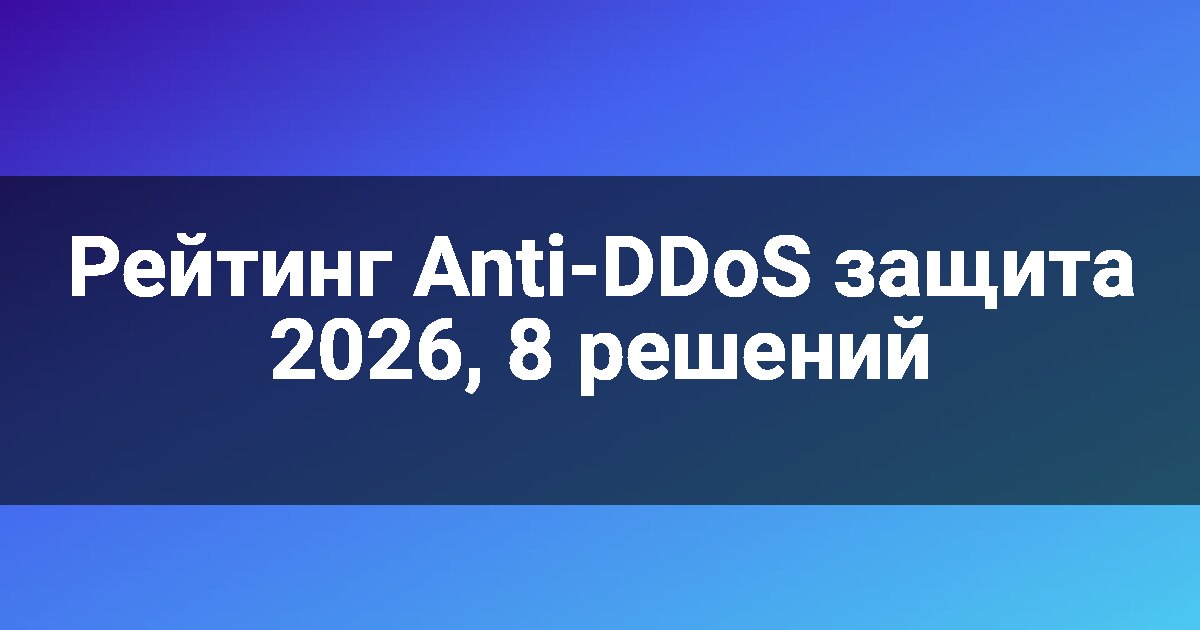 Рейтинг Anti-DDoS защита 2026, 8 решений