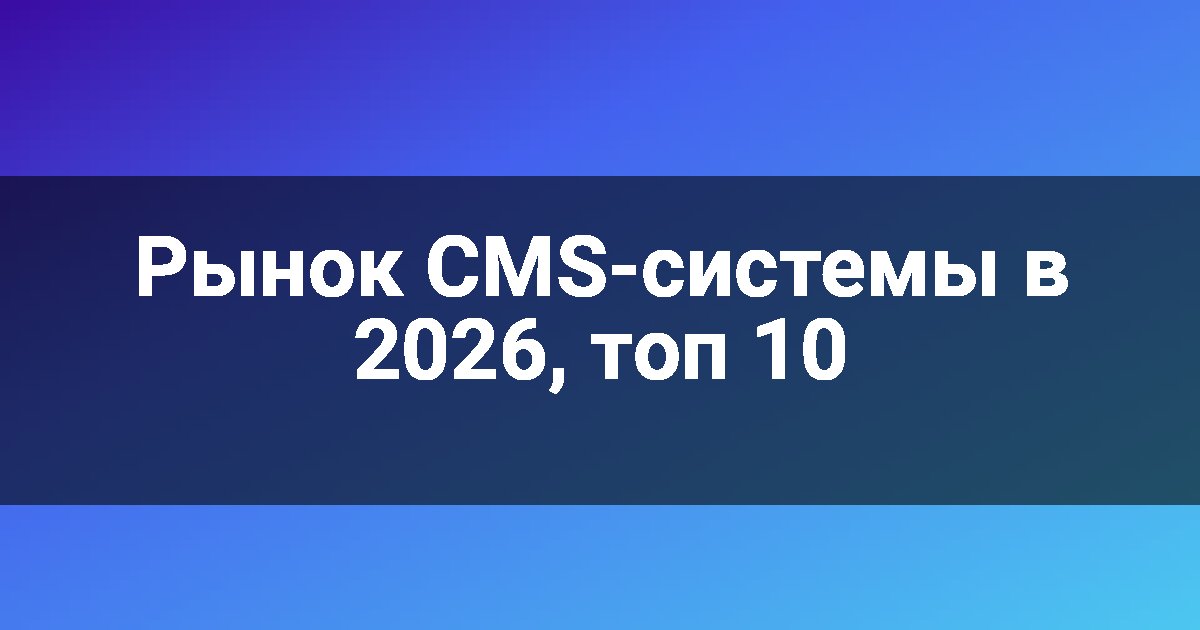 Рынок CMS-системы в 2026, топ 10