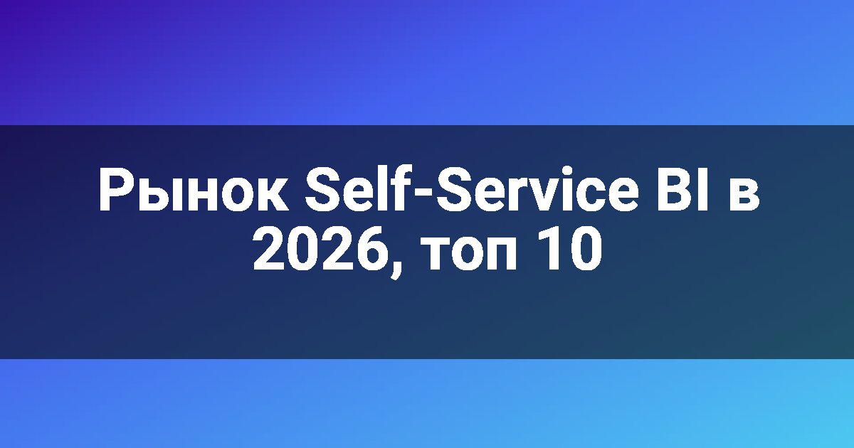 Рынок Self-Service BI в 2026, топ 10