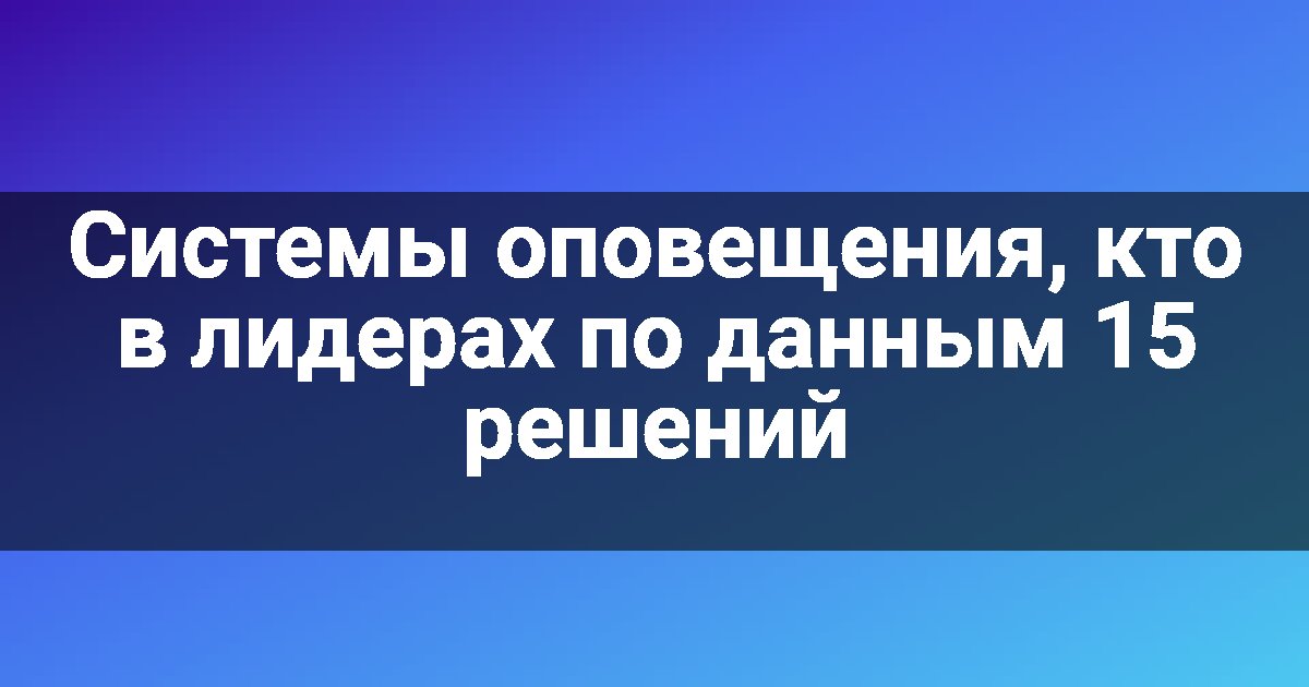 Системы оповещения, кто в лидерах по данным 15 решений