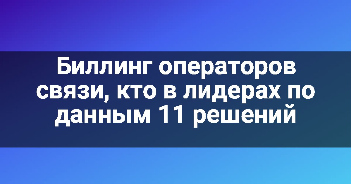 Биллинг операторов связи, кто в лидерах по данным 11 решений