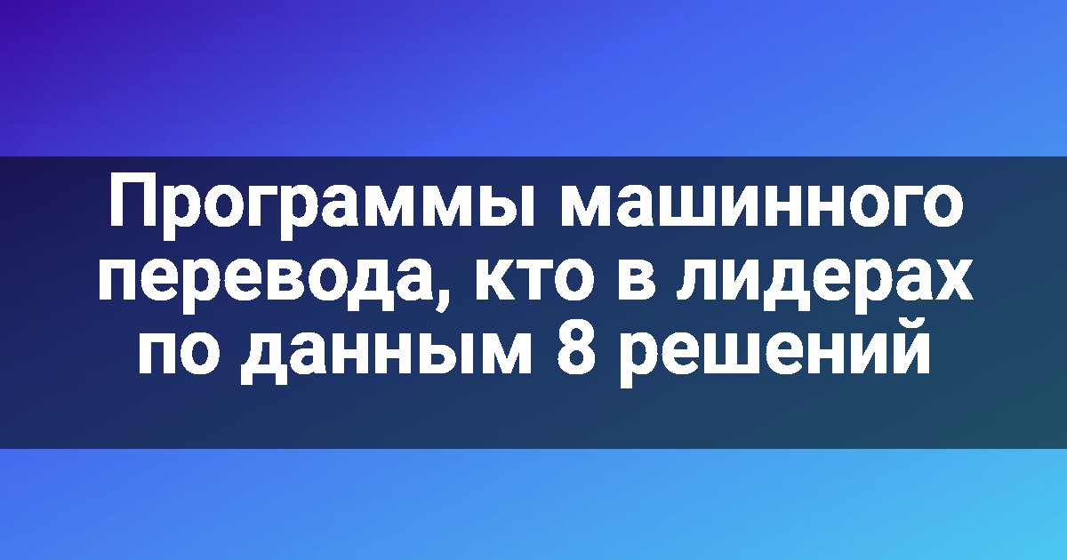 Программы машинного перевода, кто в лидерах по данным 8 решений