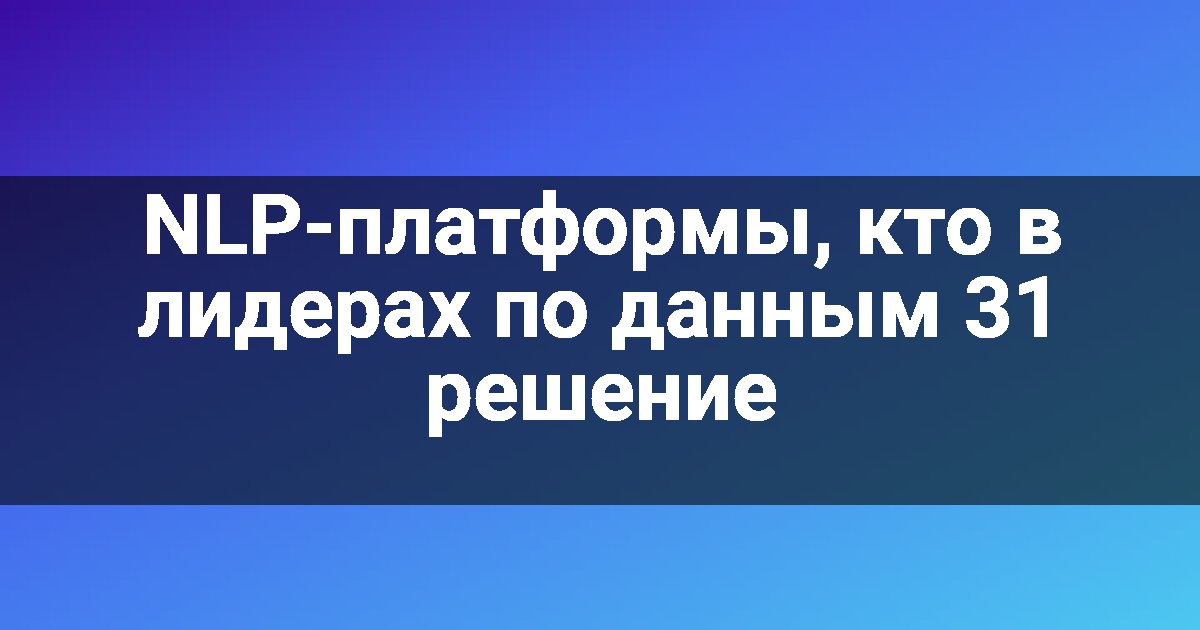 NLP-платформы, кто в лидерах по данным 31 решение