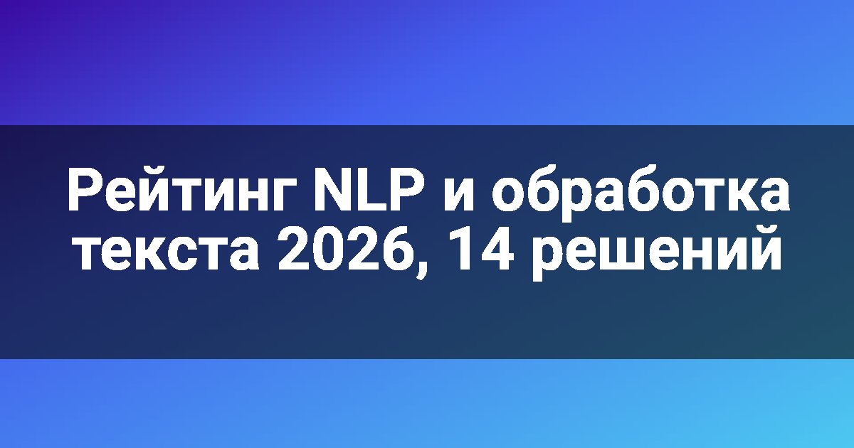 Рейтинг NLP и обработка текста 2026, 14 решений