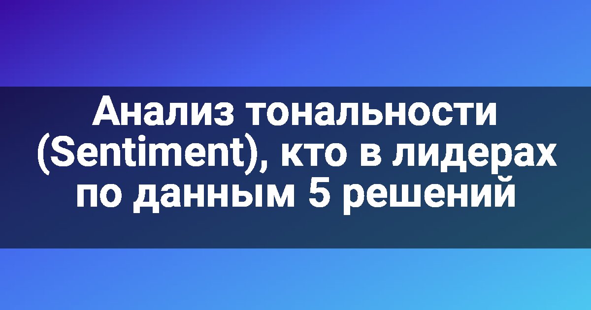 Анализ тональности (Sentiment), кто в лидерах по данным 5 решений