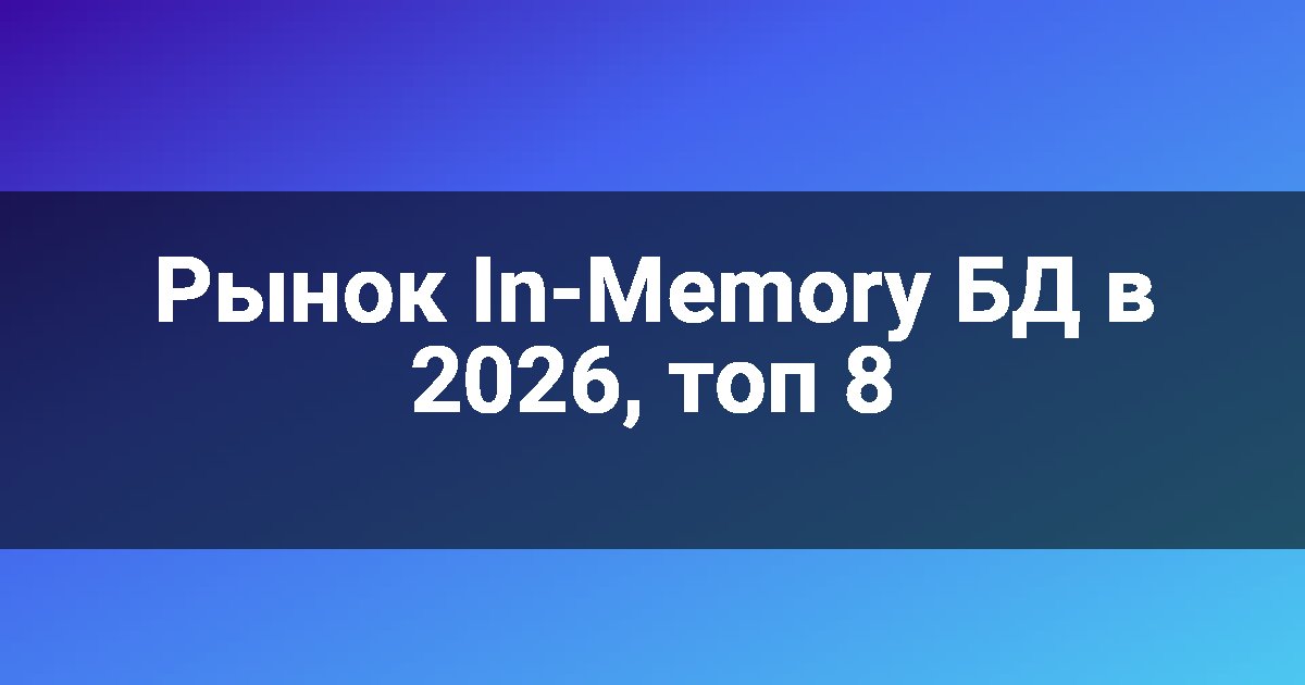 Рынок In-Memory БД в 2026, топ 8