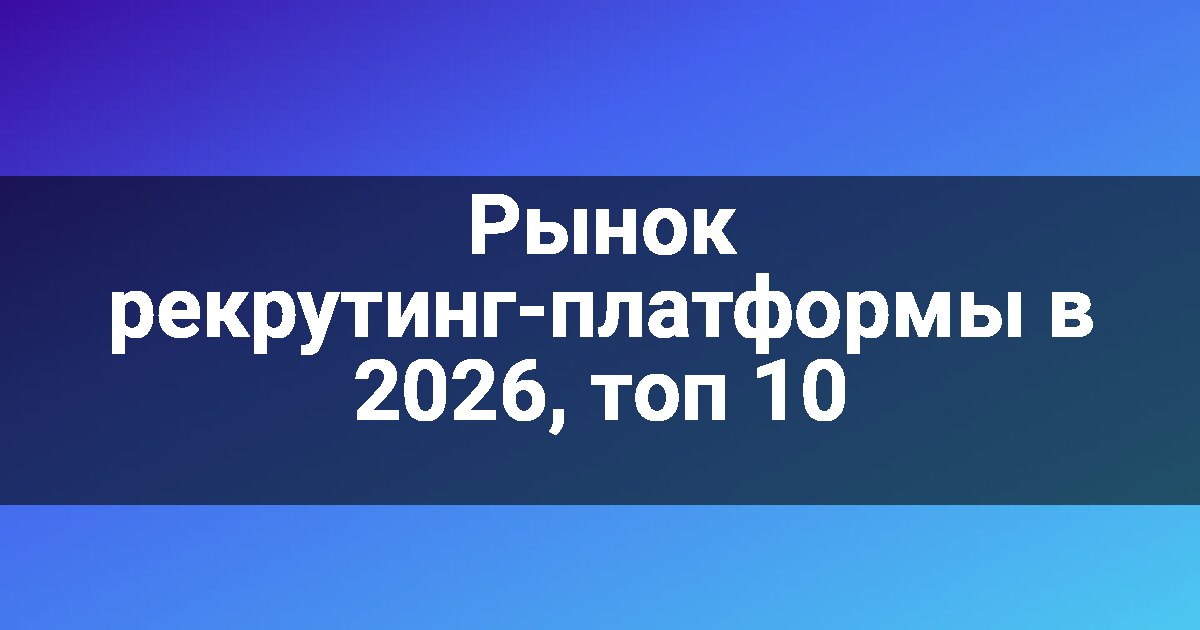 Рынок рекрутинг-платформы в 2026, топ 10