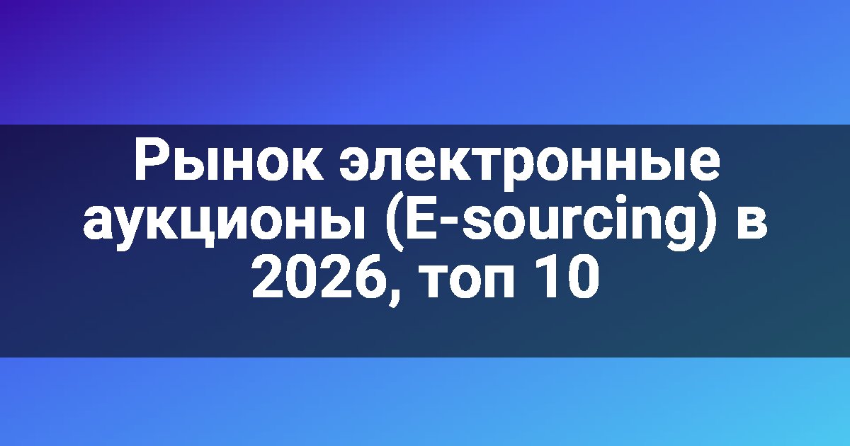 Рынок электронные аукционы (E-sourcing) в 2026, топ 10