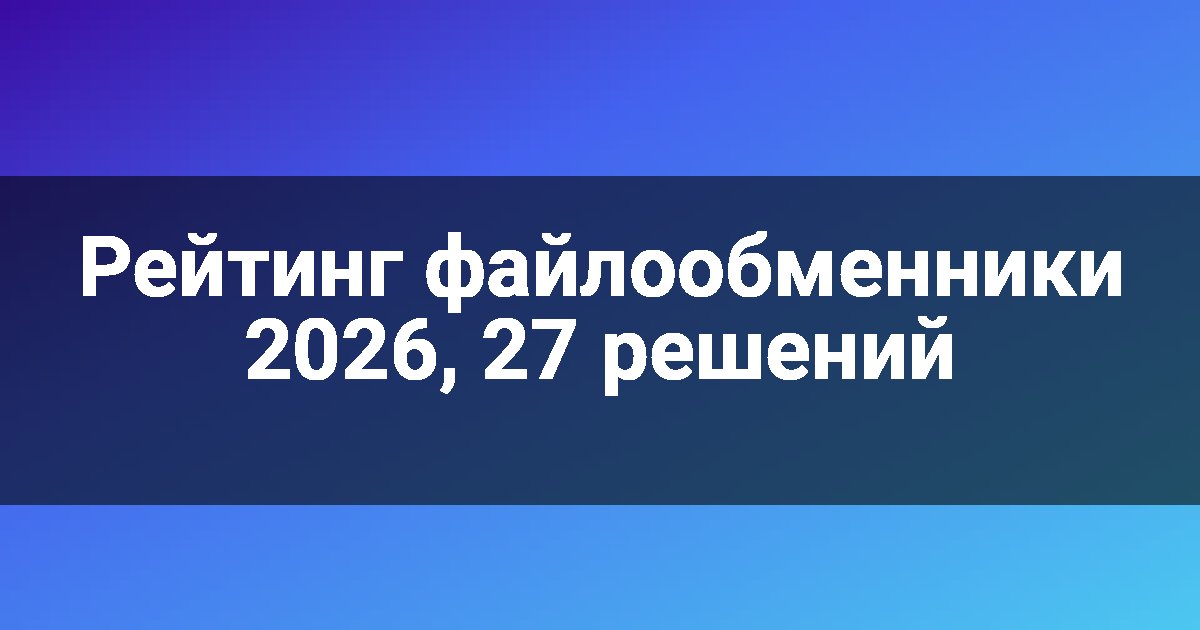 Рейтинг файлообменники 2026, 27 решений