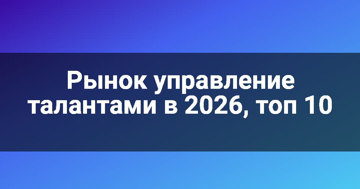 Рынок управление талантами в 2026, топ 10