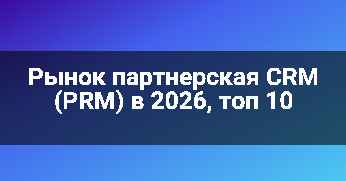 Рынок партнерская CRM (PRM) в 2026, топ 10