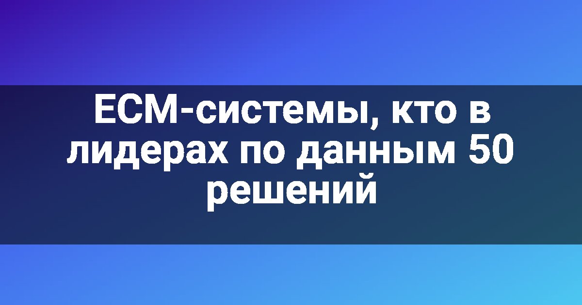 ECM-системы, кто в лидерах по данным 50 решений