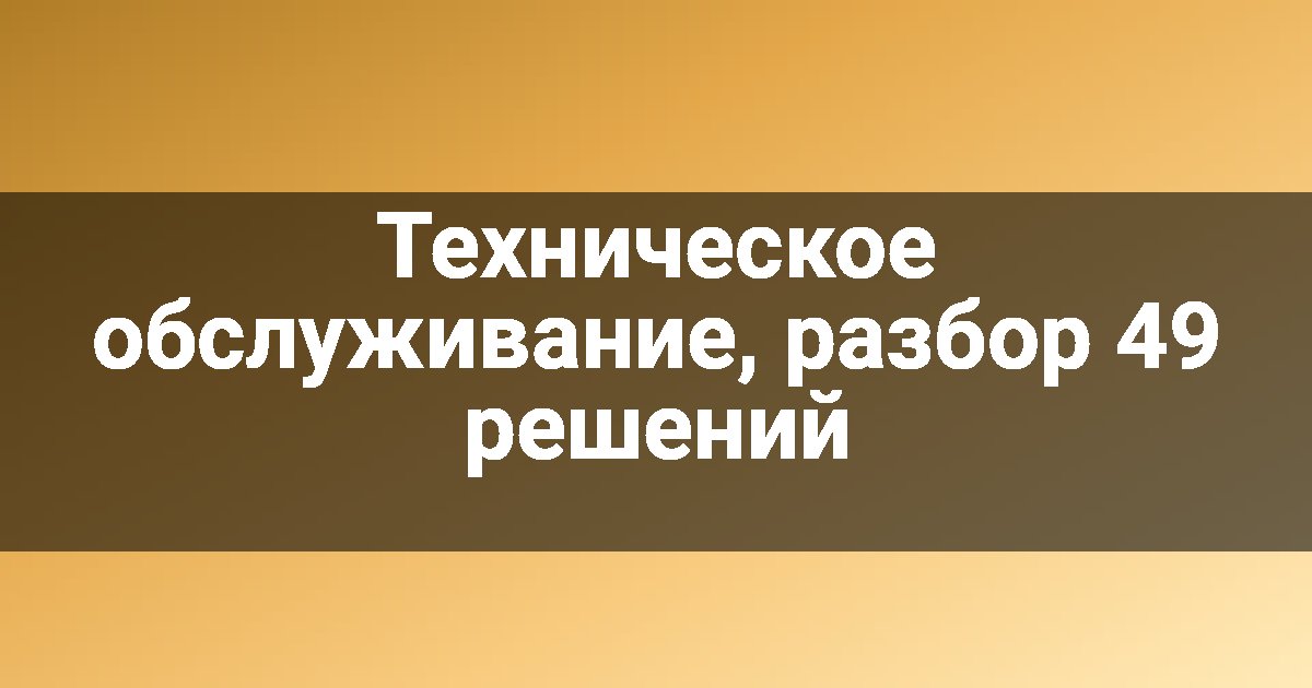 Техническое обслуживание, разбор 49 решений