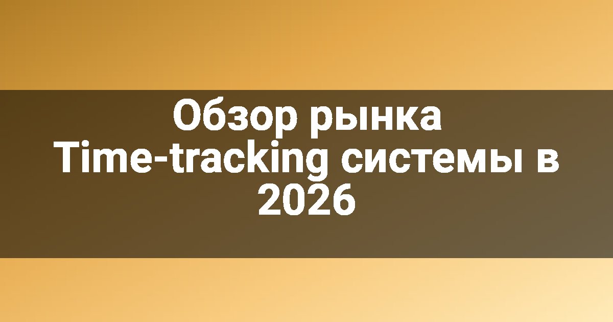 Обзор рынка Time-tracking системы в 2026