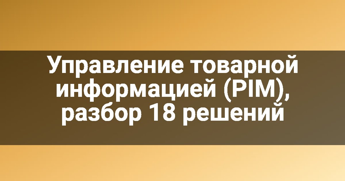Управление товарной информацией (PIM), разбор 18 решений
