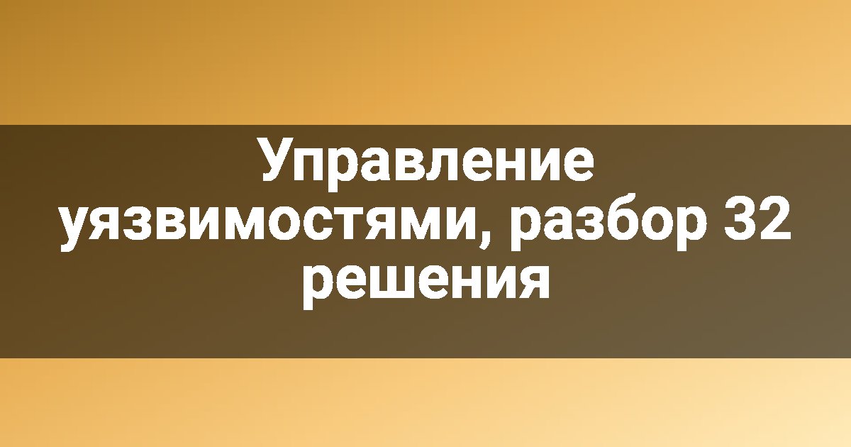 Управление уязвимостями, разбор 32 решения