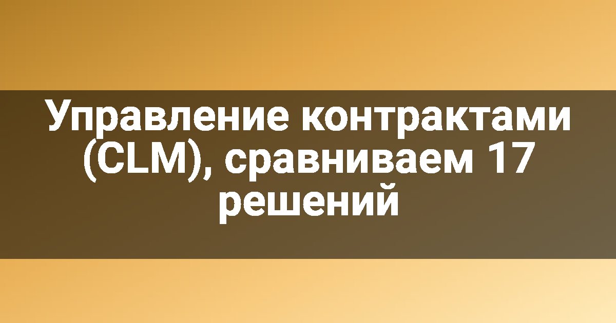 Управление контрактами (CLM), сравниваем 17 решений