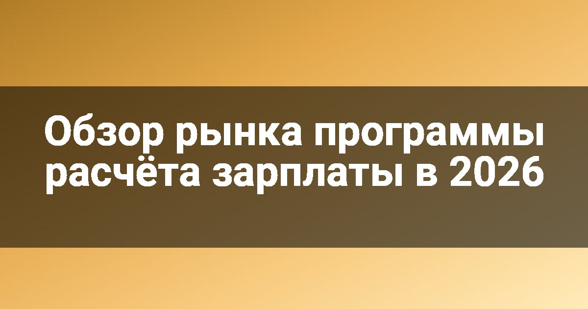 Обзор рынка программы расчёта зарплаты в 2026