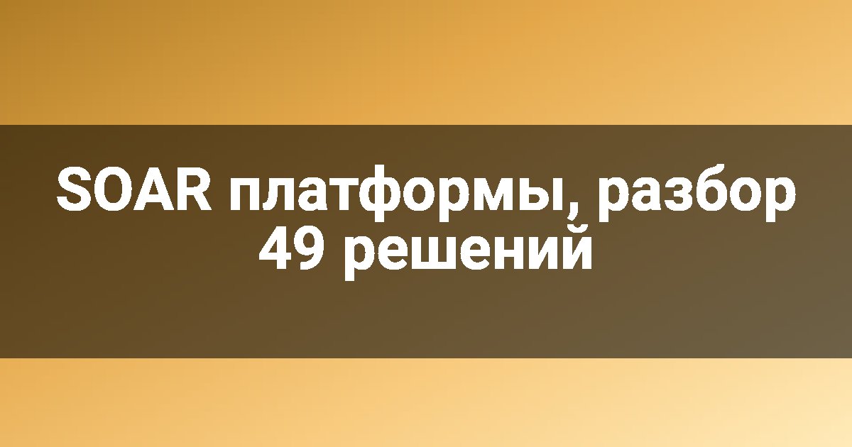 SOAR платформы, разбор 49 решений