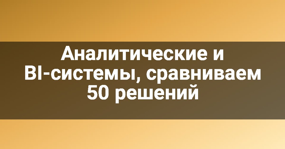 Аналитические и BI-системы, сравниваем 50 решений