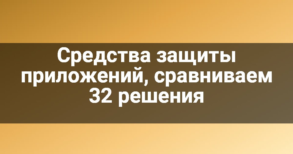 Средства защиты приложений, сравниваем 32 решения
