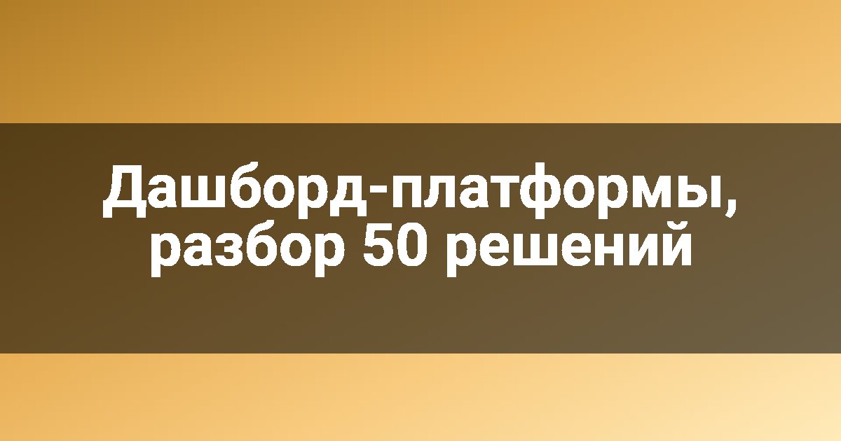Дашборд-платформы, разбор 50 решений