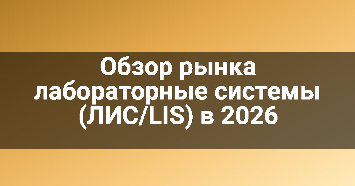Обзор рынка лабораторные системы (ЛИС/LIS) в 2026
