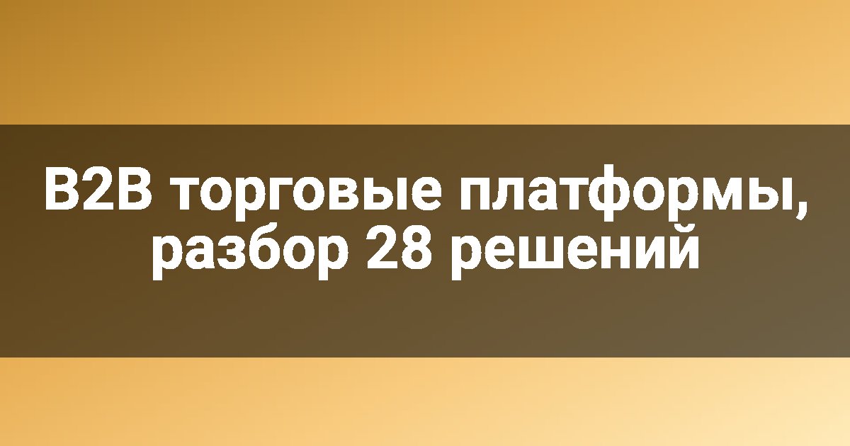 B2B торговые платформы, разбор 28 решений
