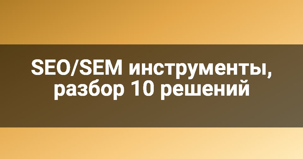 SEO/SEM инструменты, разбор 10 решений