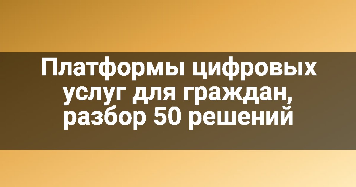 Платформы цифровых услуг для граждан, разбор 50 решений