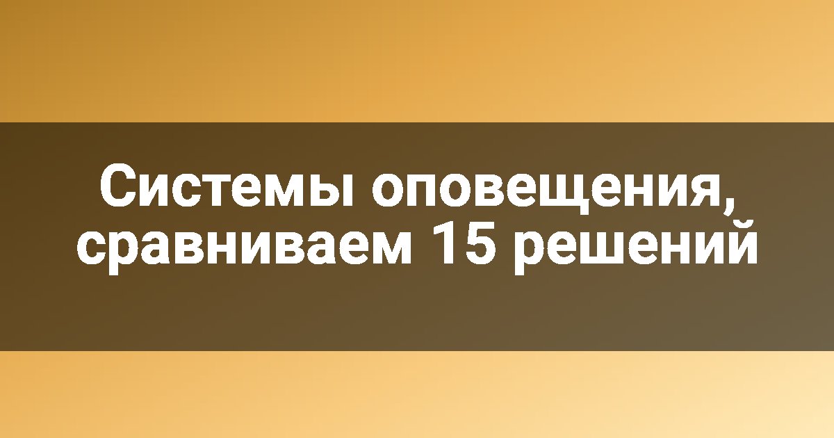 Системы оповещения, сравниваем 15 решений