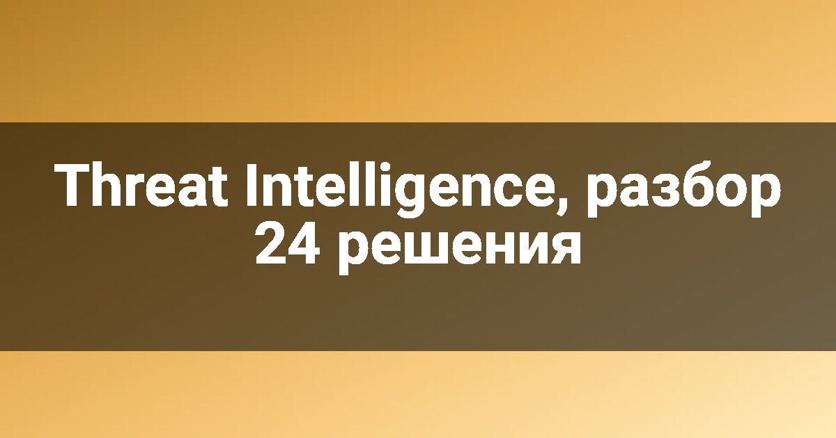 Threat Intelligence, разбор 24 решения