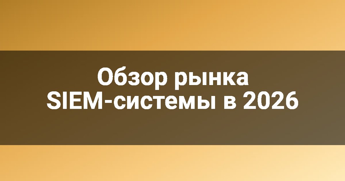 Обзор рынка SIEM-системы в 2026