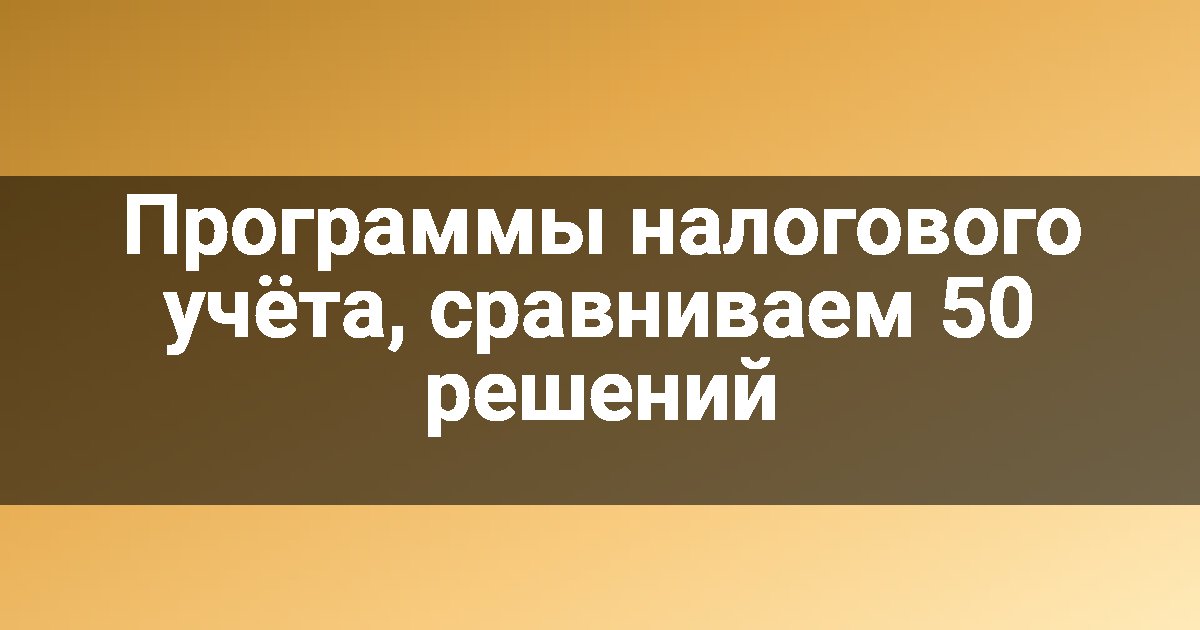 Программы налогового учёта, сравниваем 50 решений