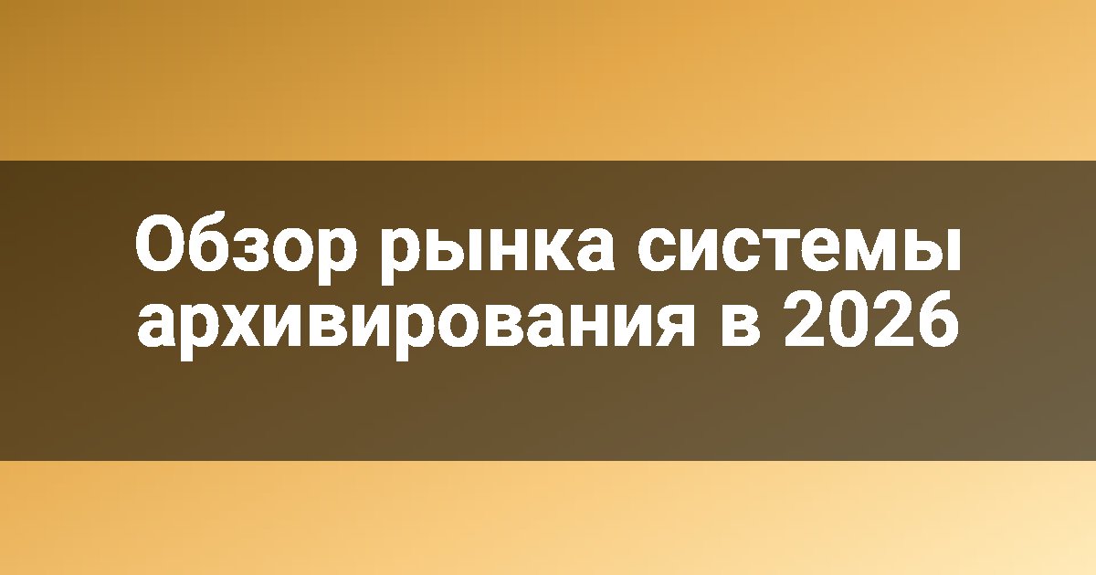 Обзор рынка системы архивирования в 2026