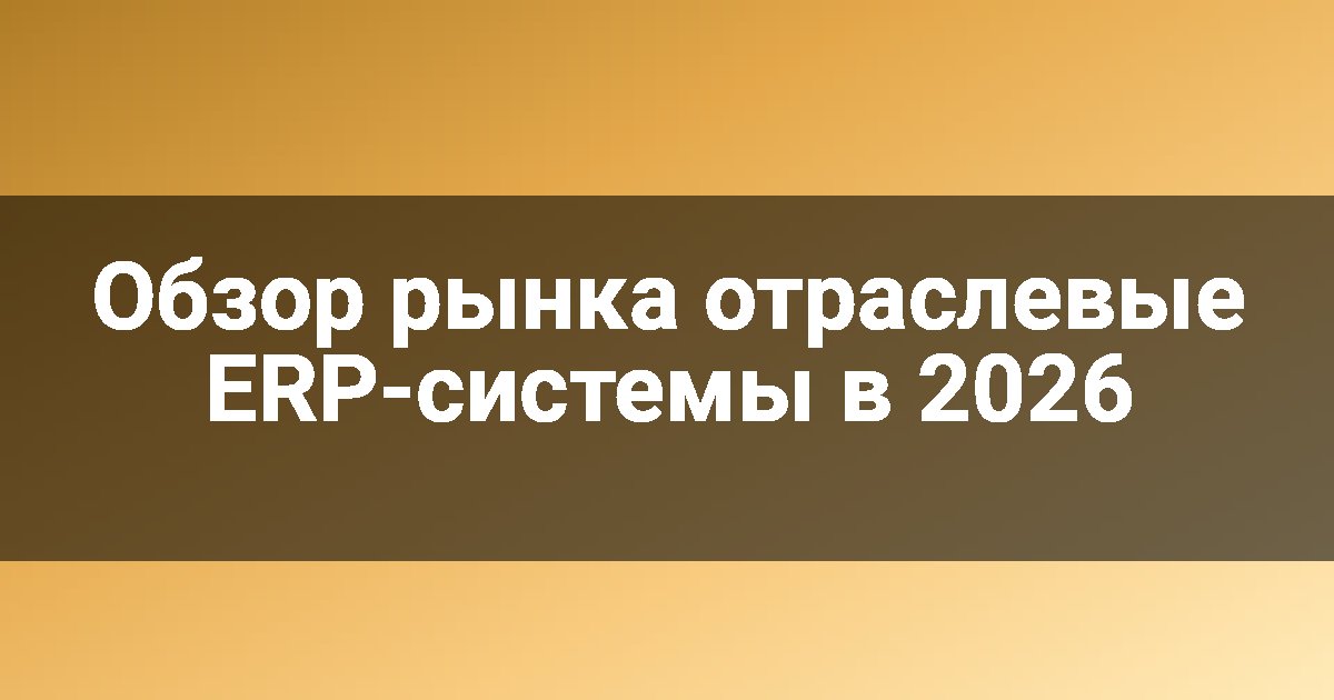 Обзор рынка отраслевые ERP-системы в 2026