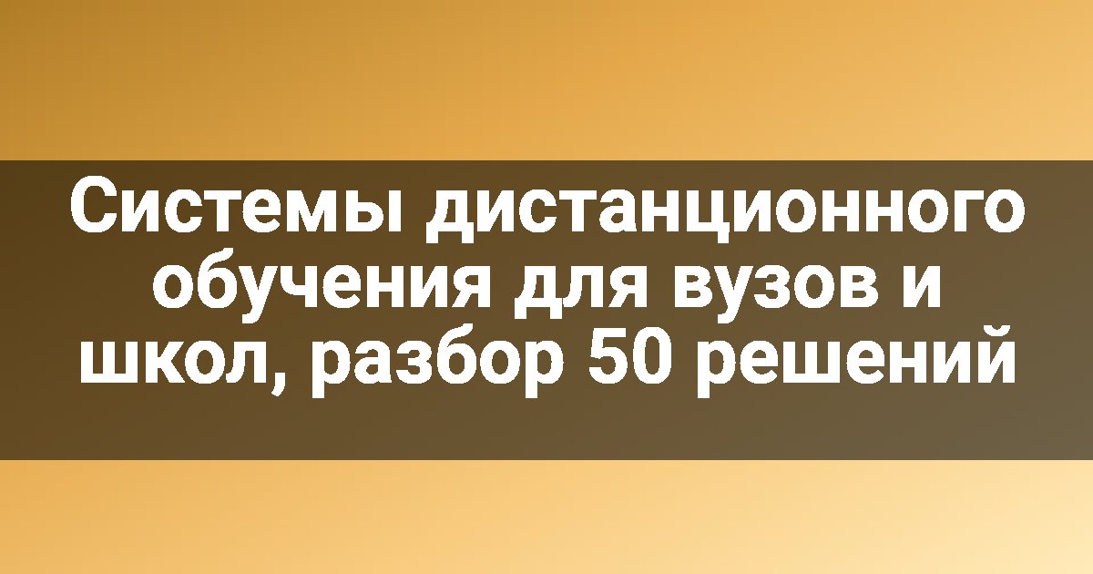 Системы дистанционного обучения для вузов и школ, разбор 50 решений