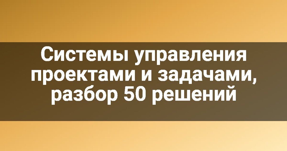 Системы управления проектами и задачами, разбор 50 решений