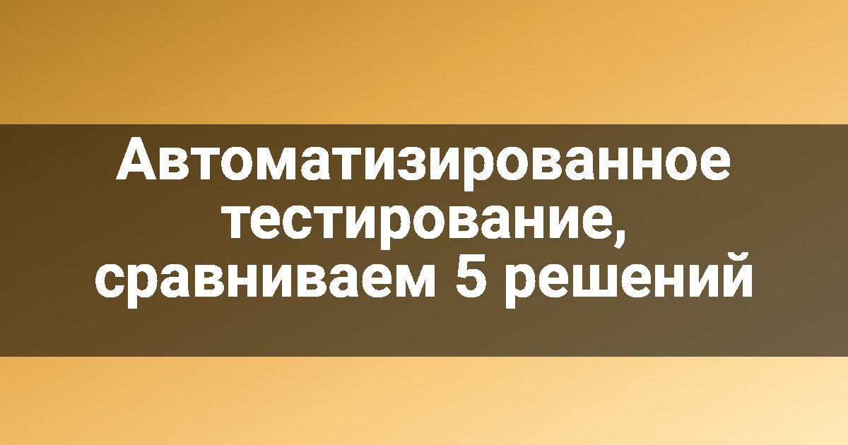Автоматизированное тестирование, сравниваем 5 решений