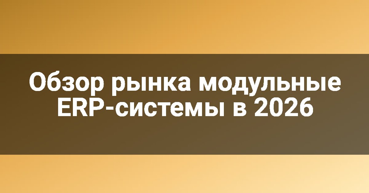 Обзор рынка модульные ERP-системы в 2026