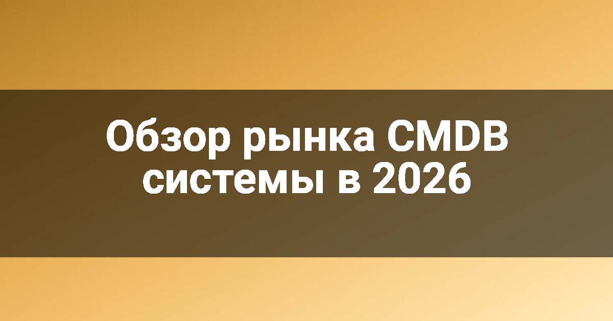 Обзор рынка CMDB системы в 2026